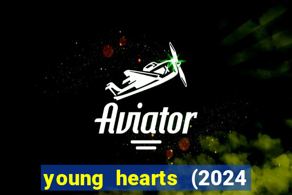 young hearts (2024 assistir online gratis)